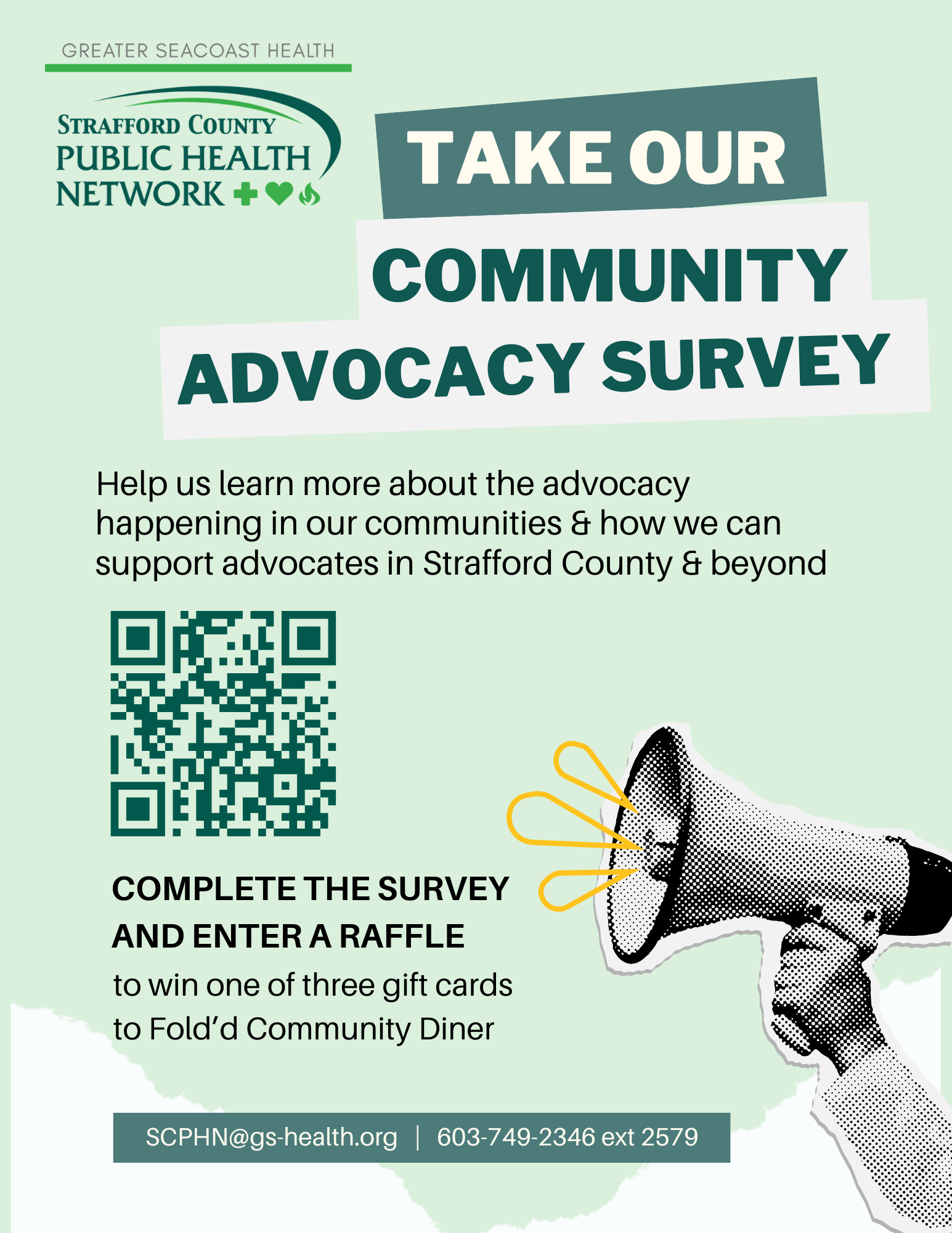 A flyer titled "Take Our Community Advocacy Survey" with a QR code and an image of a megaphone representing someone sharing their voice. The flyer reads "Help us learn more about the advocacy happening in our communities & how we can support advocates in Strafford County & beyond". It goes on to read "Complete the survey and enter a raffle to win one of three gift cards to Fold'd Community Diner" and includes the contact information for SCPHN: email address SCPHN@gs-health.org and phone number 603-749-2346 extension 2579